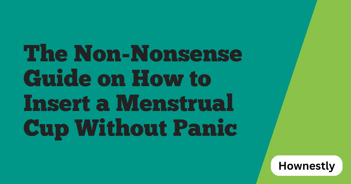 The Non-Nonsense Guide on How to Insert a Menstrual Cup Without Panic