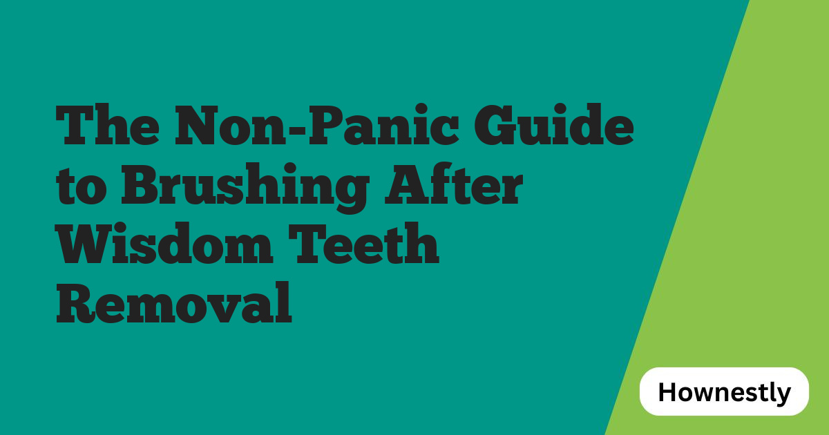 The Non-Panic Guide to Brushing After Wisdom Teeth Removal