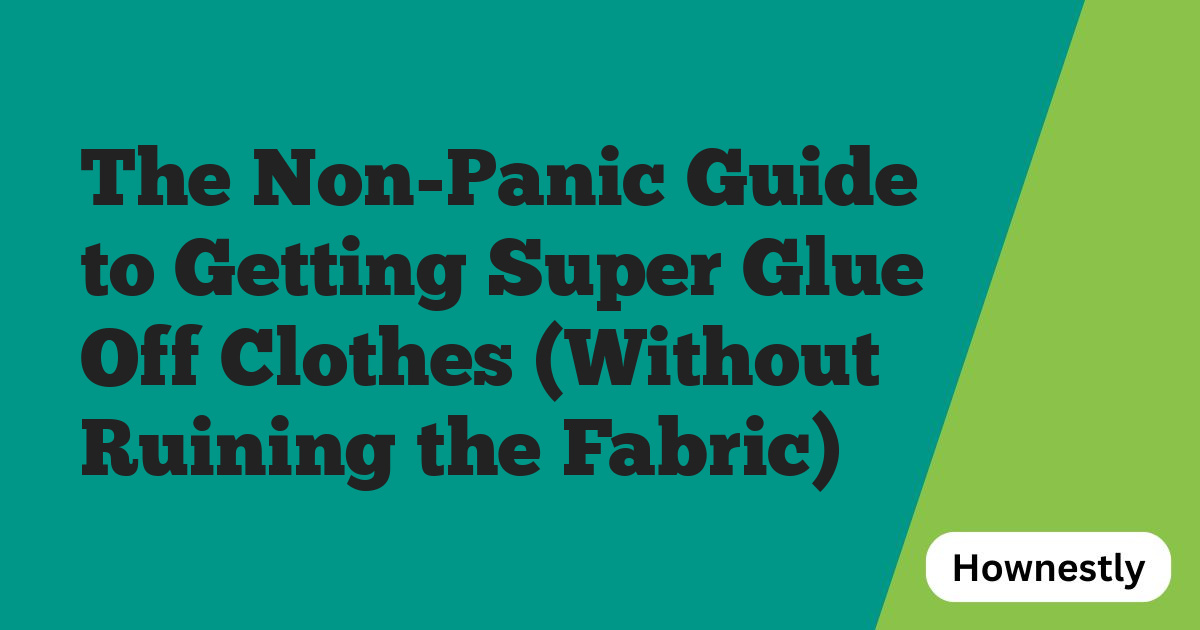 The Non-Panic Guide to Getting Super Glue Off Clothes (Without Ruining the Fabric)