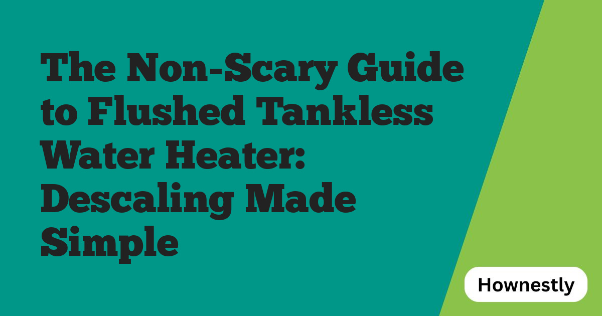 The Non-Scary Guide to Flushed Tankless Water Heater: Descaling Made Simple