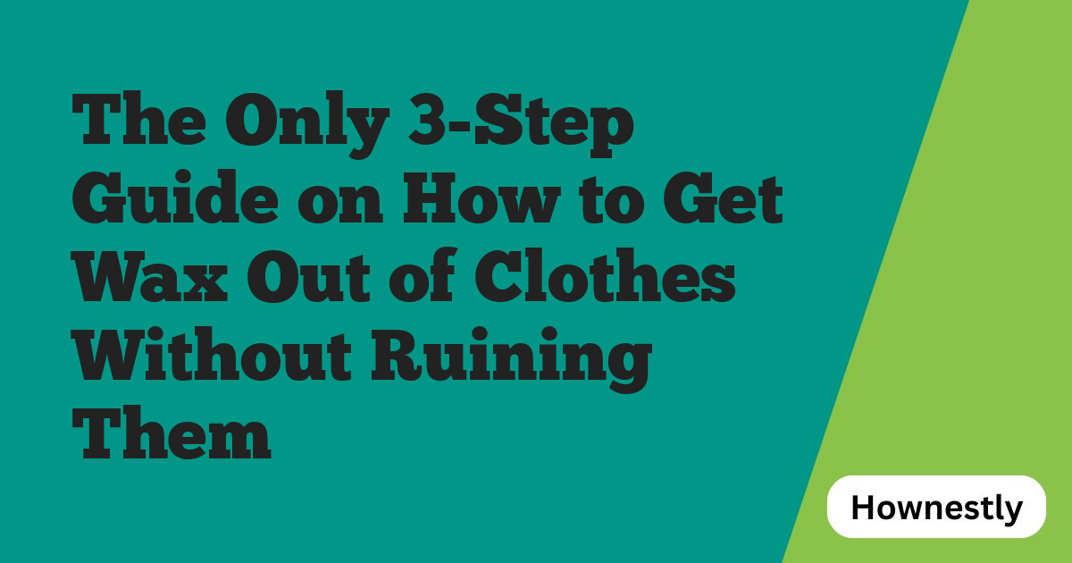 The Only 3-Step Guide on How to Get Wax Out of Clothes Without Ruining Them
