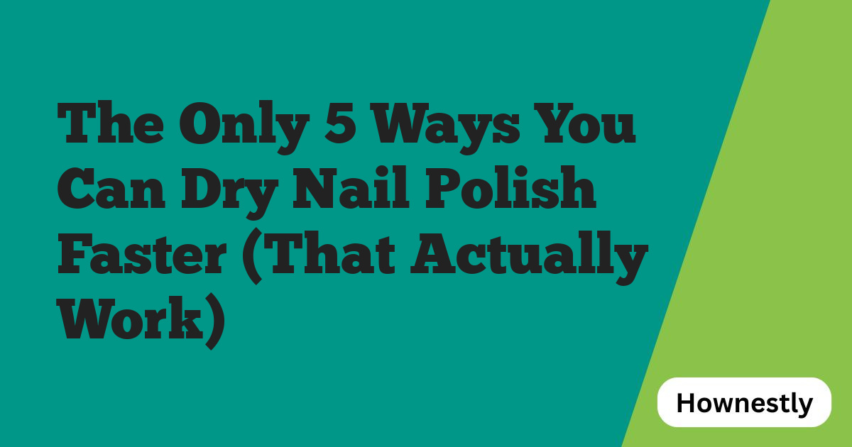 The Only 5 Ways You Can Dry Nail Polish Faster (That Actually Work)
