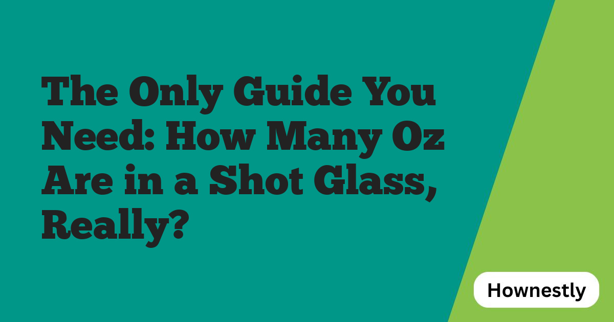 The Only Guide You Need: How Many Oz Are in a Shot Glass, Really?
