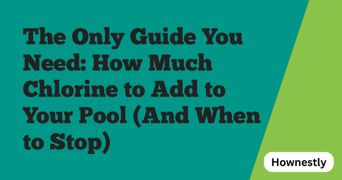 The Only Guide You Need: How Much Chlorine to Add to Your Pool (And When to Stop)