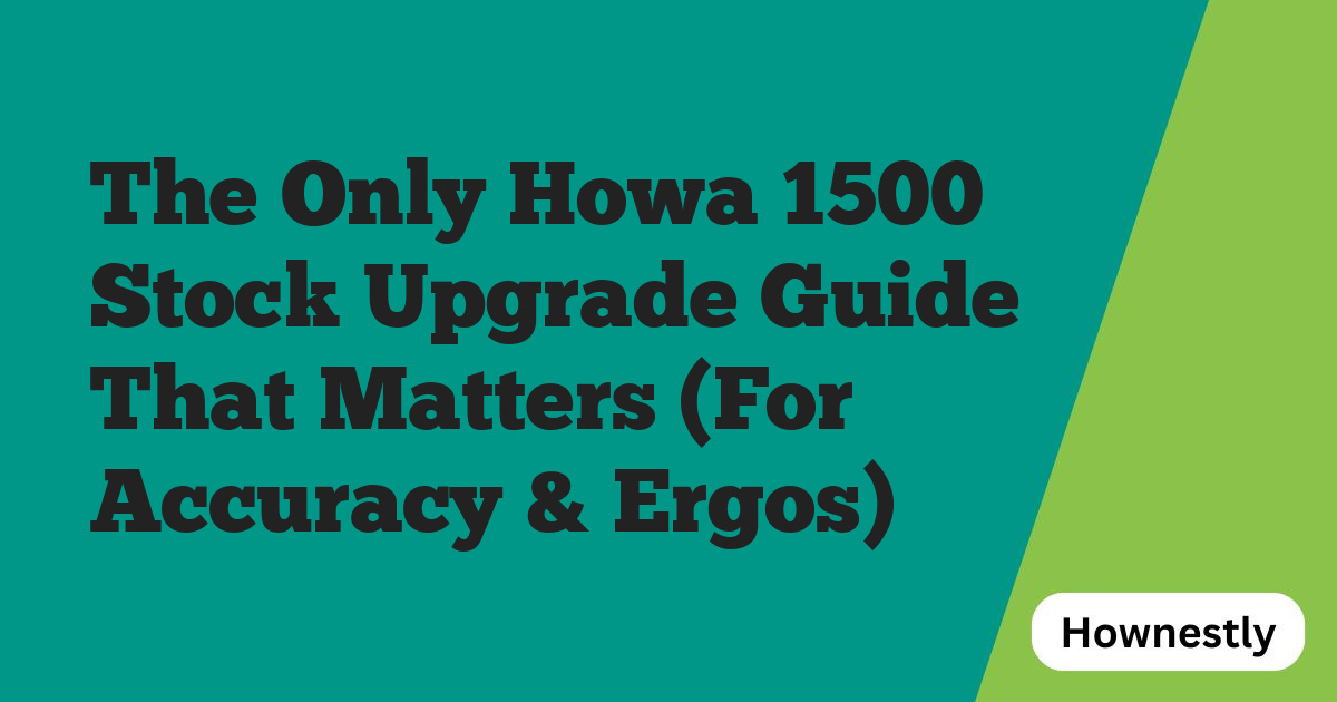 The Only Howa 1500 Stock Upgrade Guide That Matters (For Accuracy & Ergos)