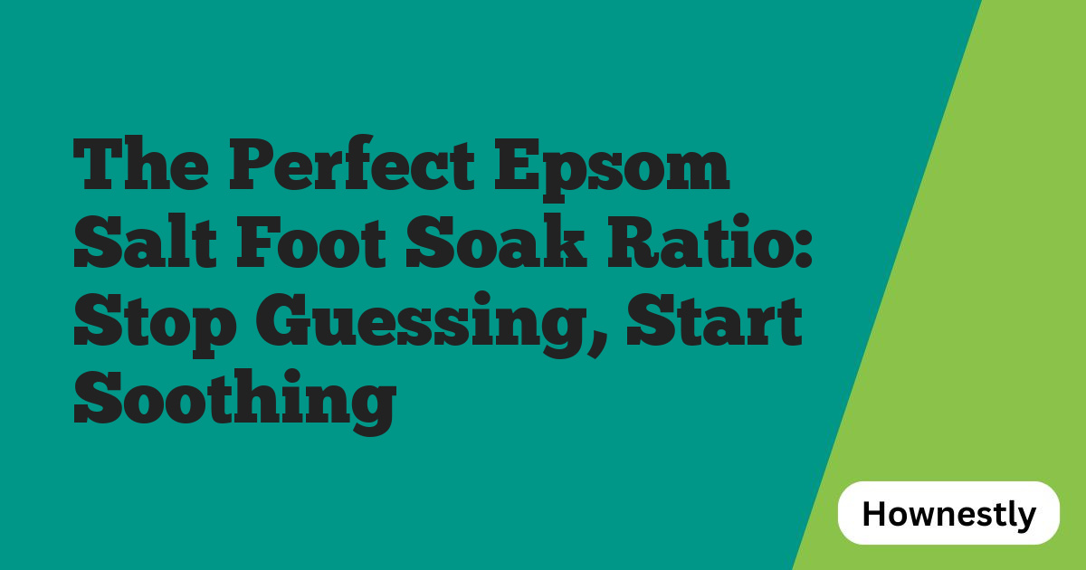 The Perfect Epsom Salt Foot Soak Ratio: Stop Guessing, Start Soothing