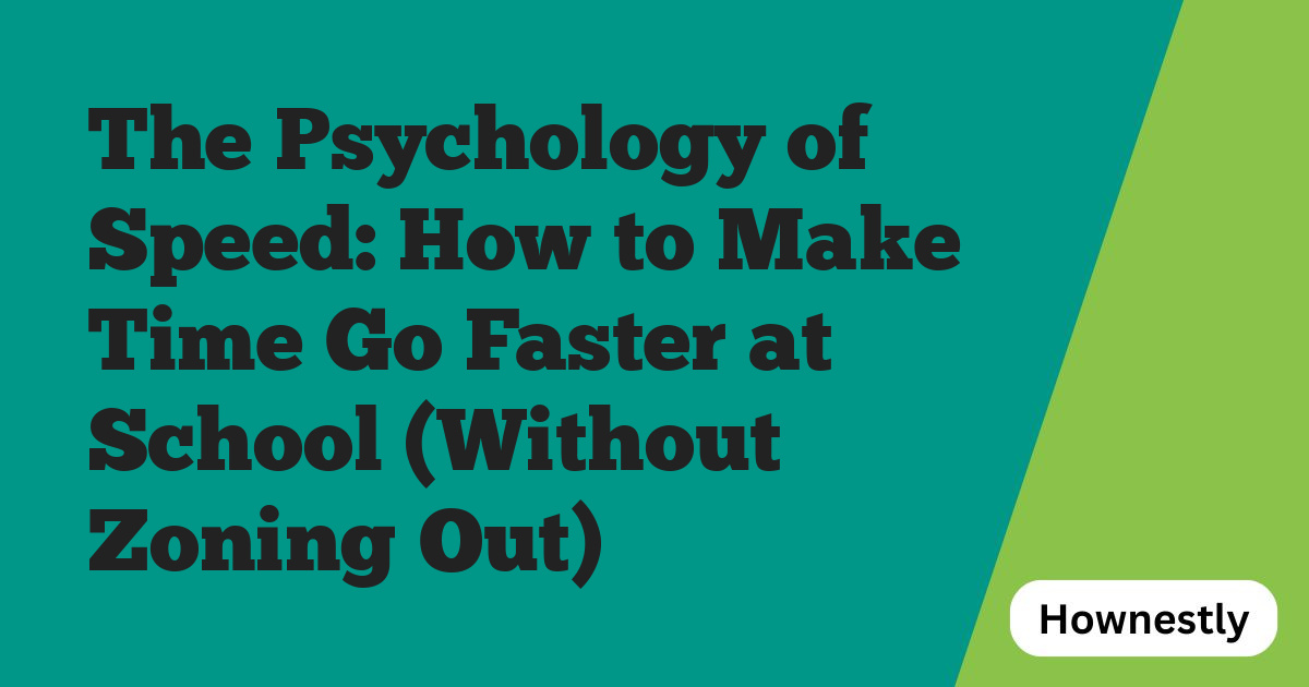 The Psychology of Speed: How to Make Time Go Faster at School (Without Zoning Out)