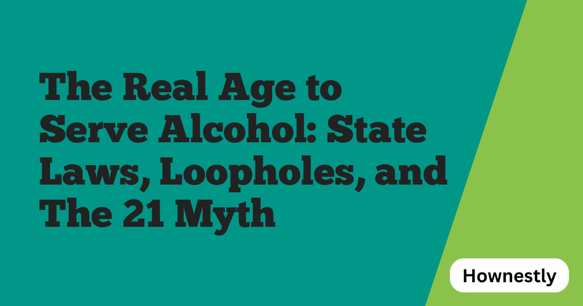 The Real Age to Serve Alcohol: State Laws, Loopholes, and The 21 Myth