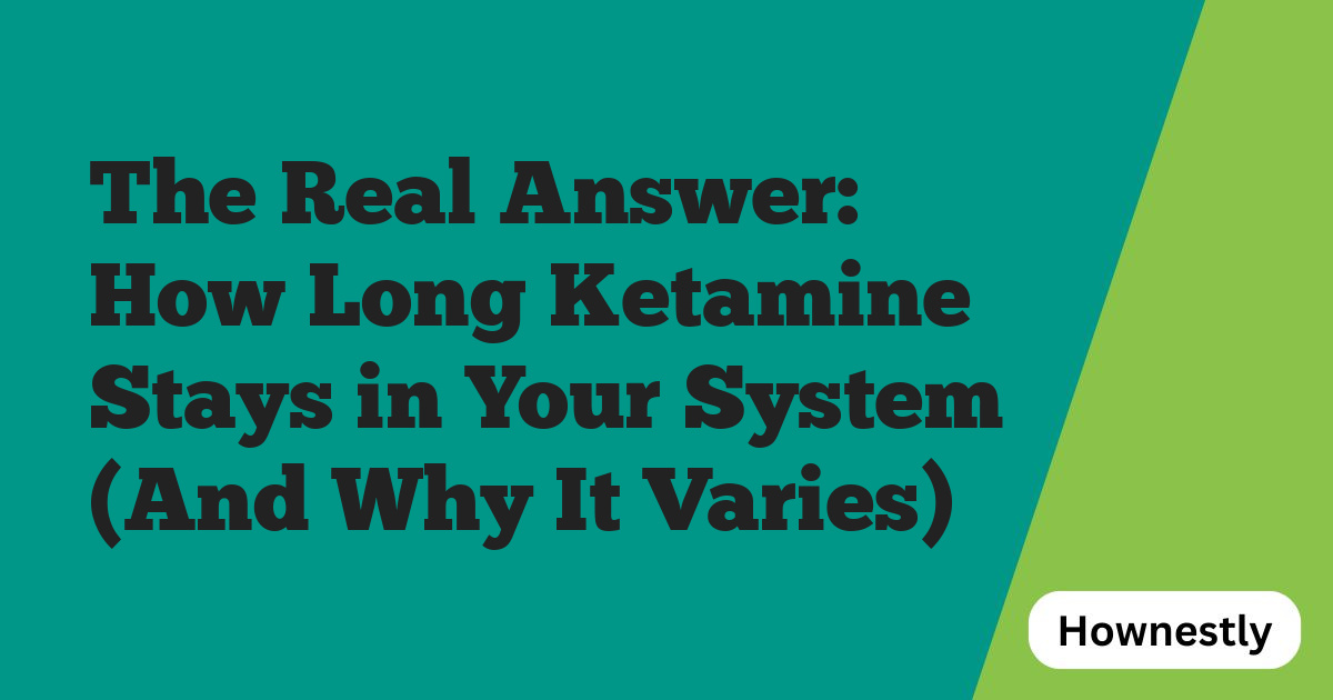 The Real Answer: How Long Ketamine Stays in Your System (And Why It Varies)