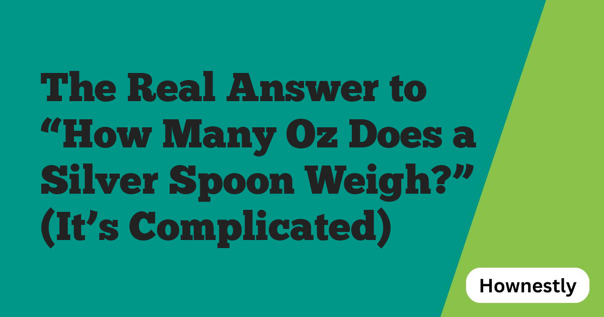 The Real Answer to “How Many Oz Does a Silver Spoon Weigh?” (It’s Complicated)