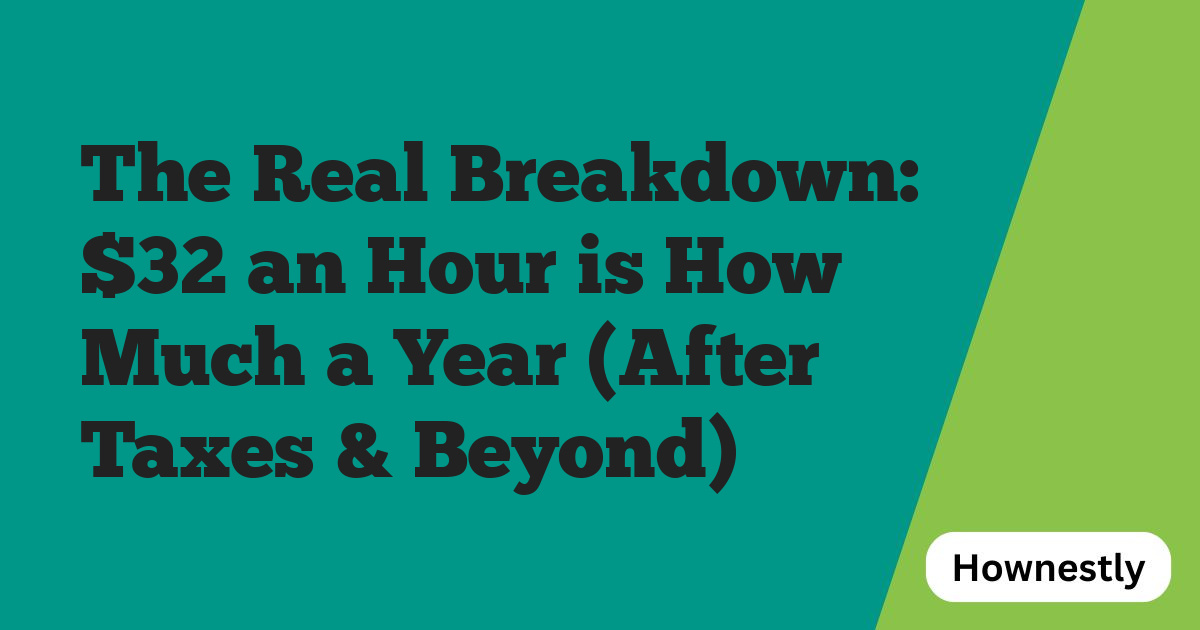 The Real Breakdown: $32 an Hour is How Much a Year (After Taxes & Beyond)