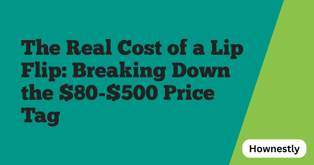 The Real Cost of a Lip Flip: Breaking Down the $80-$500 Price Tag