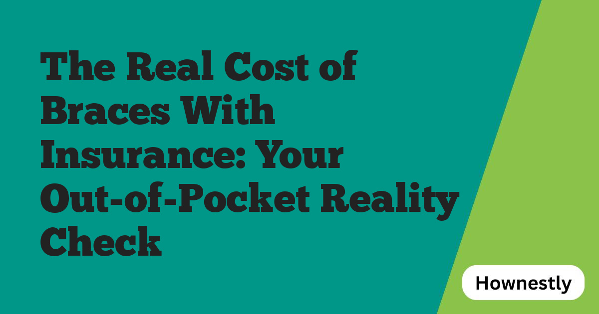 The Real Cost of Braces With Insurance: Your Out-of-Pocket Reality Check