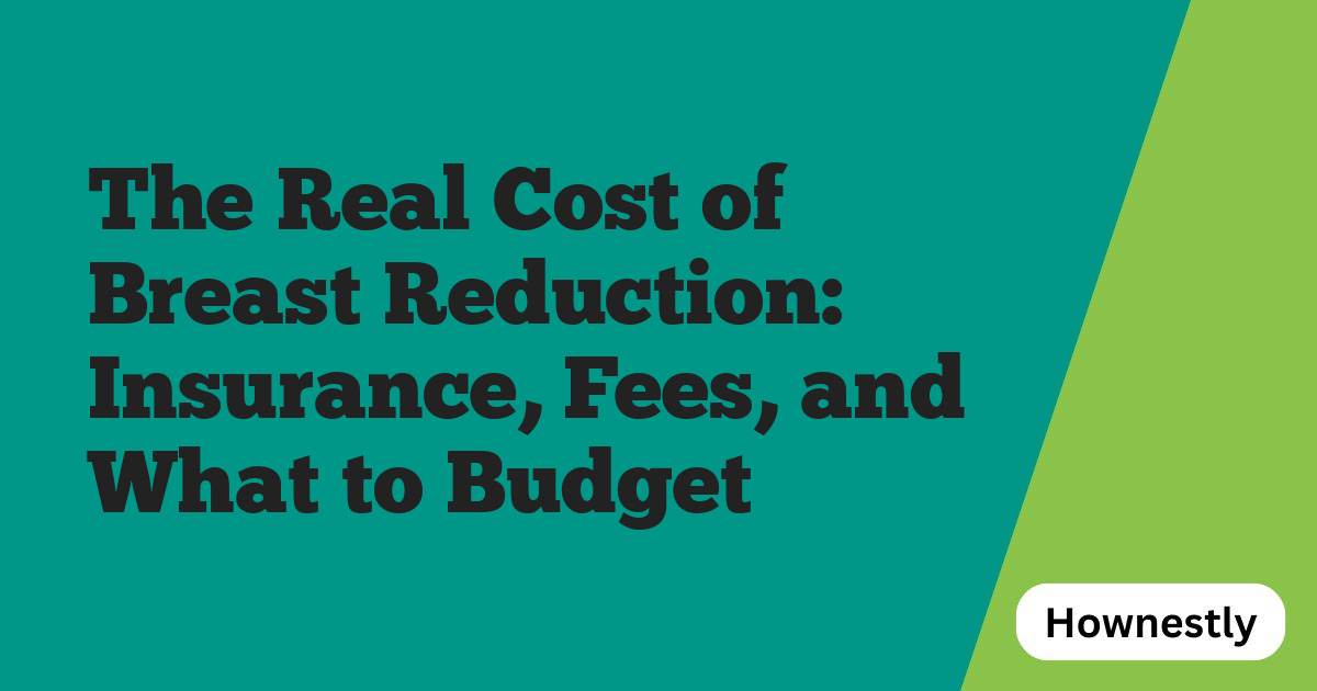 The Real Cost of Breast Reduction: Insurance, Fees, and What to Budget