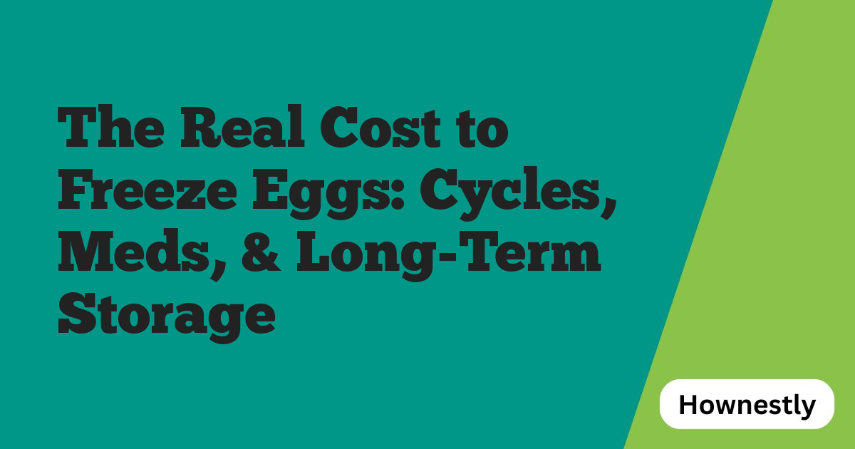 The Real Cost to Freeze Eggs: Cycles, Meds, & Long-Term Storage