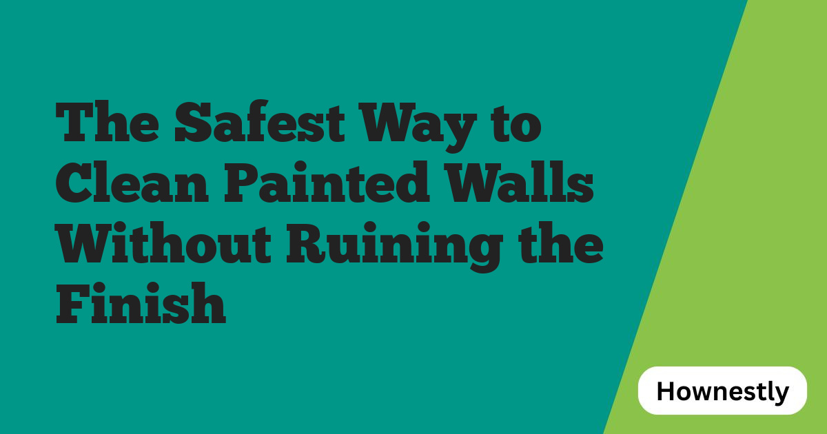 The Safest Way to Clean Painted Walls Without Ruining the Finish