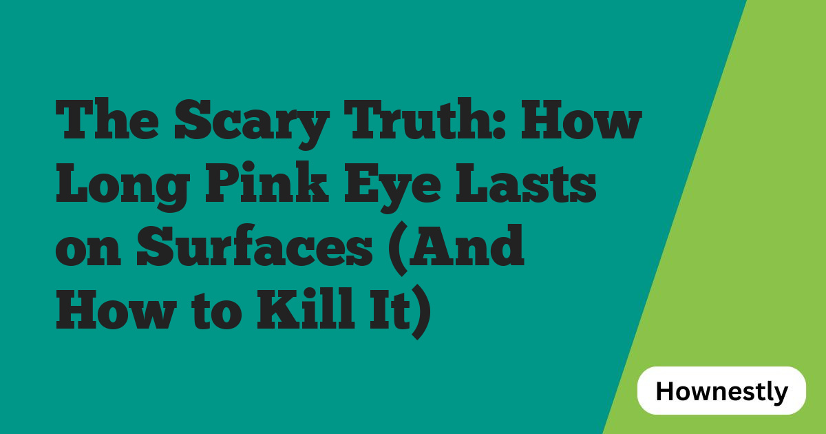 The Scary Truth: How Long Pink Eye Lasts on Surfaces (And How to Kill It)