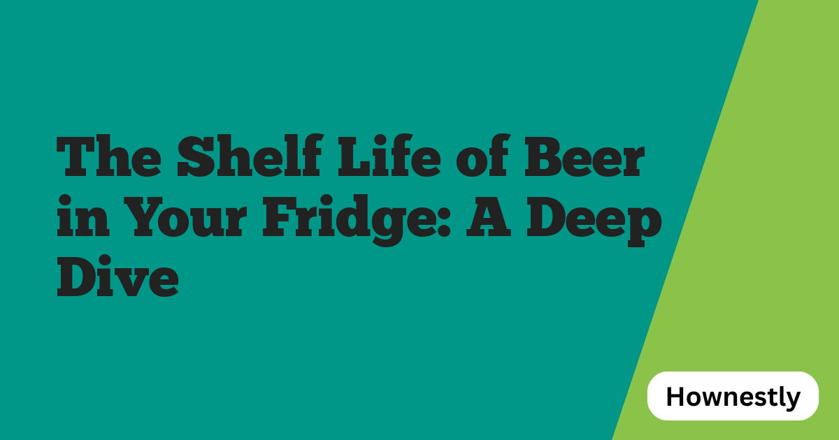The Shelf Life of Beer in Your Fridge: A Deep Dive