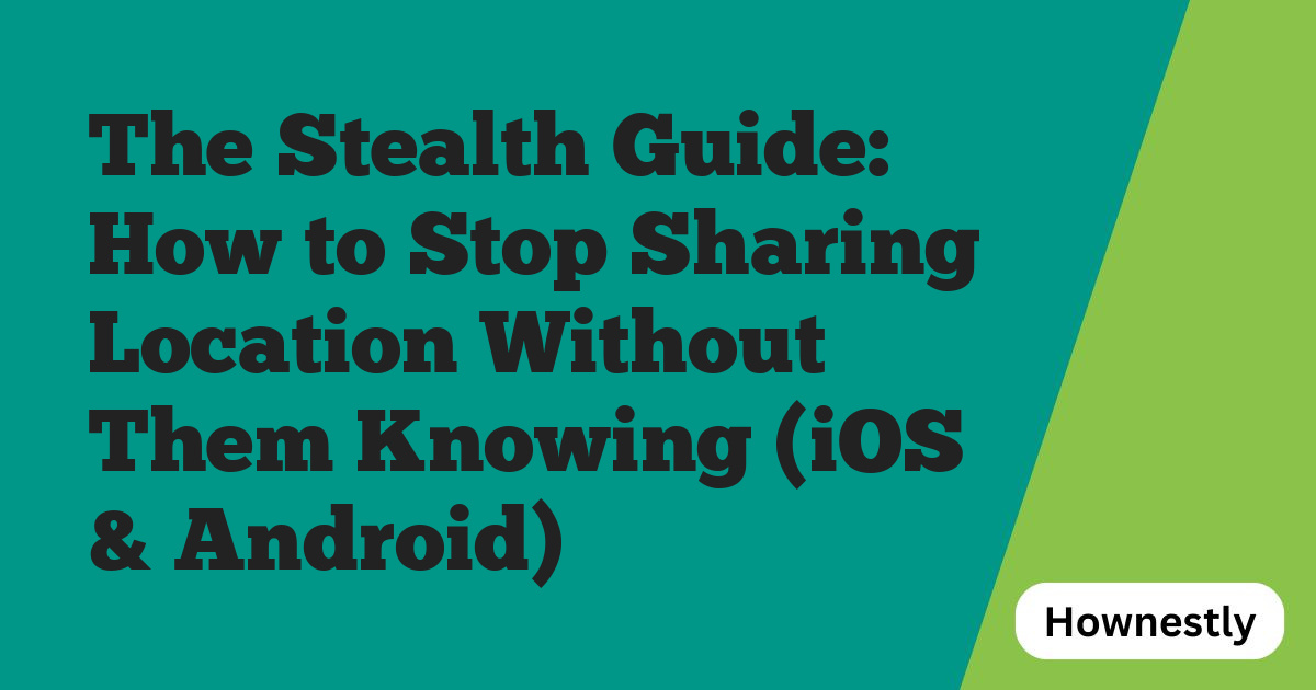 The Stealth Guide: How to Stop Sharing Location Without Them Knowing (iOS & Android)