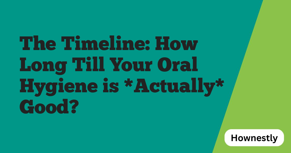 The Timeline: How Long Till Your Oral Hygiene is *Actually* Good?
