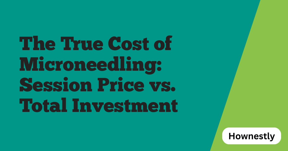 The True Cost of Microneedling: Session Price vs. Total Investment