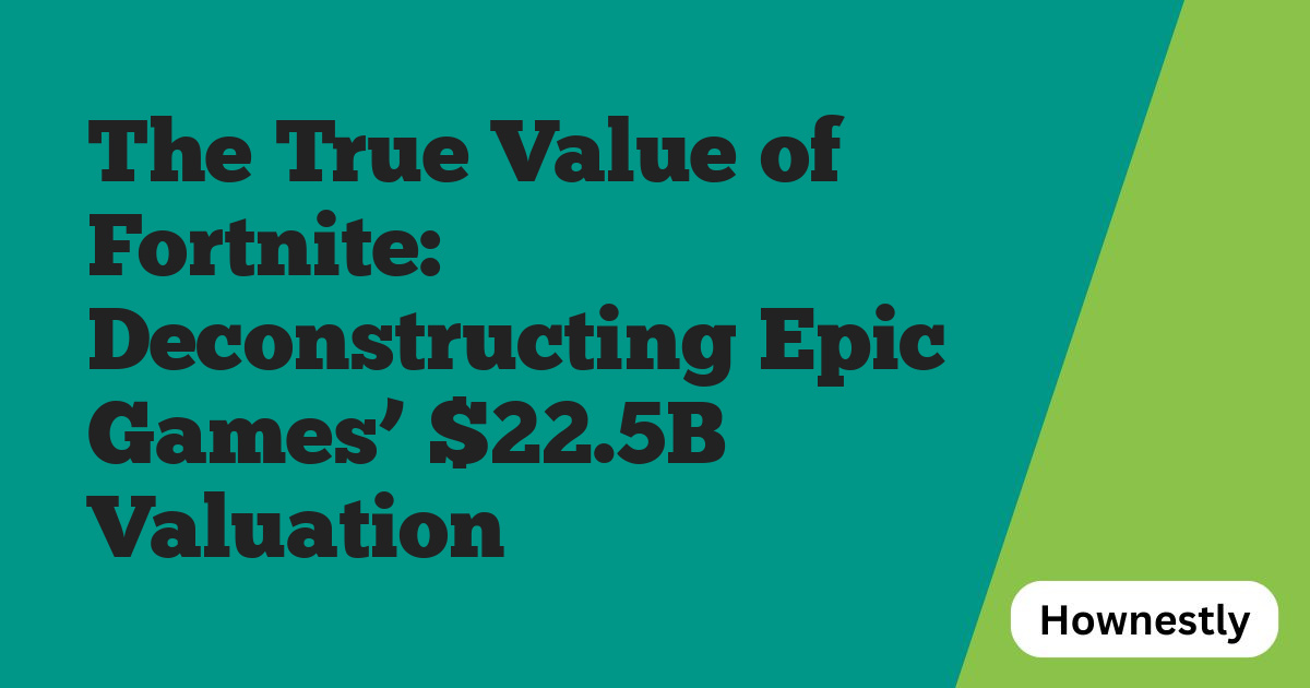The True Value of Fortnite: Deconstructing Epic Games’ $22.5B Valuation