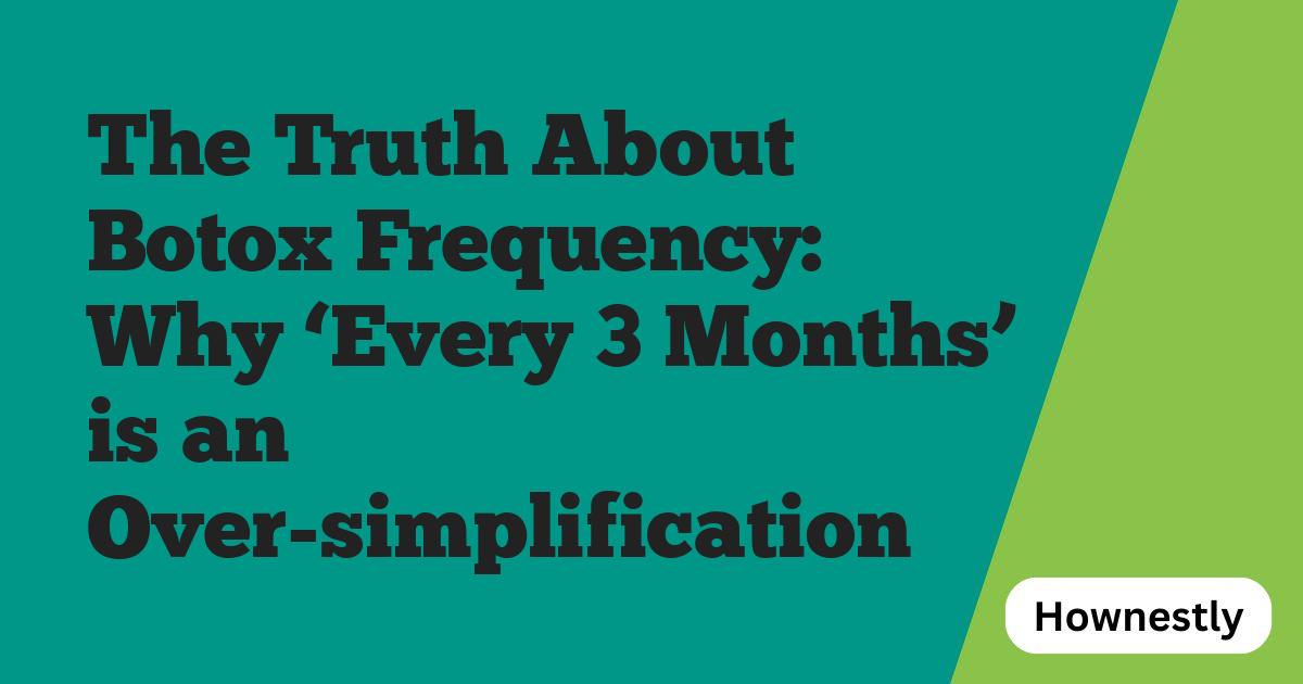 The Truth About Botox Frequency: Why ‘Every 3 Months’ is an Over-simplification
