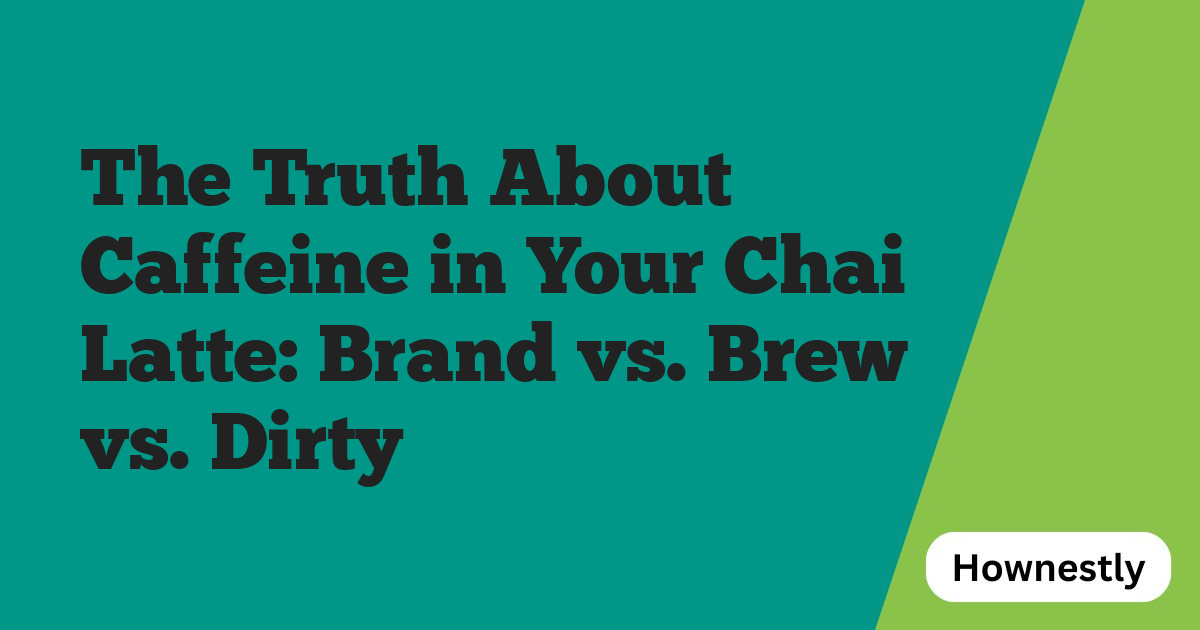 The Truth About Caffeine in Your Chai Latte: Brand vs. Brew vs. Dirty