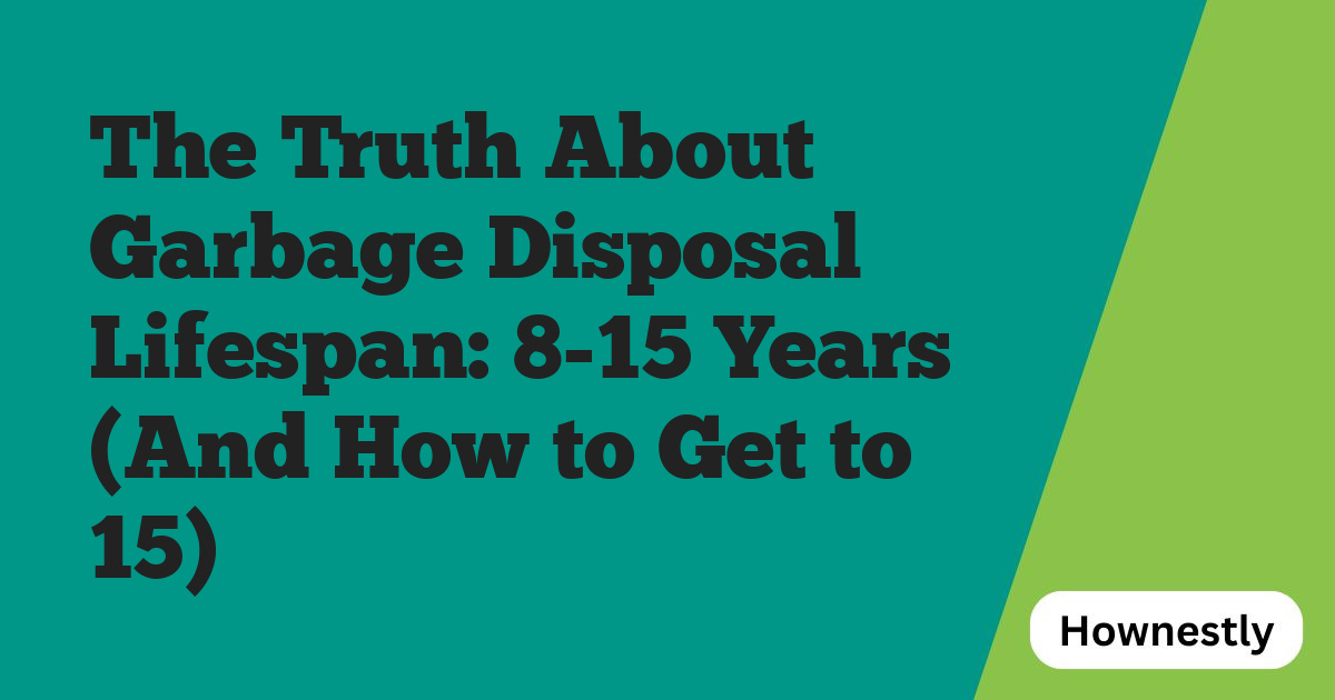 The Truth About Garbage Disposal Lifespan: 8-15 Years (And How to Get to 15)