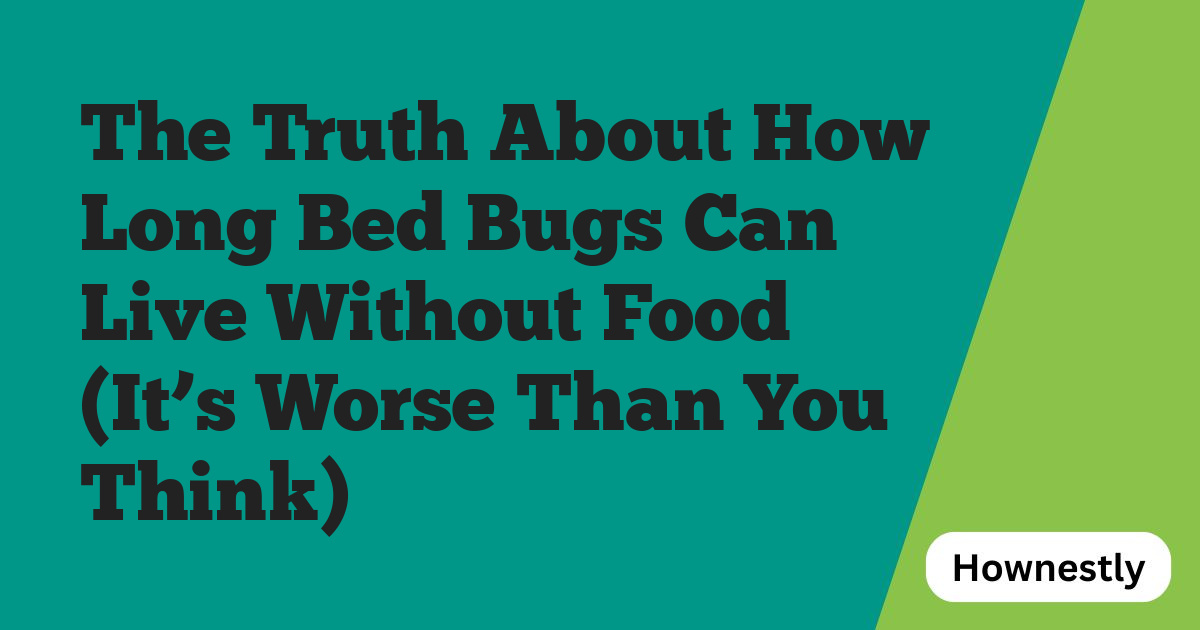 The Truth About How Long Bed Bugs Can Live Without Food (It’s Worse Than You Think)