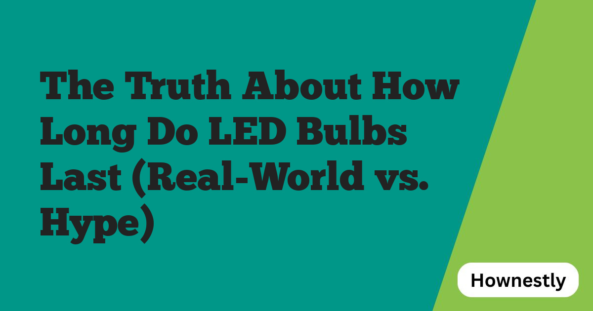 The Truth About How Long Do LED Bulbs Last (Real-World vs. Hype)