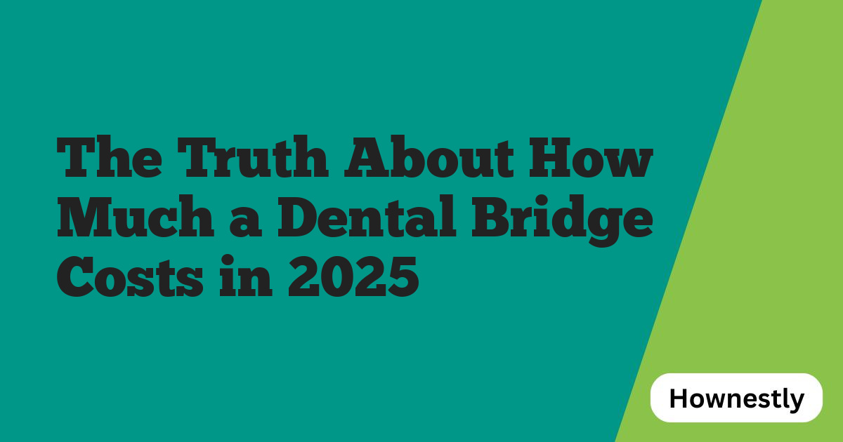 The Truth About How Much a Dental Bridge Costs in 2025