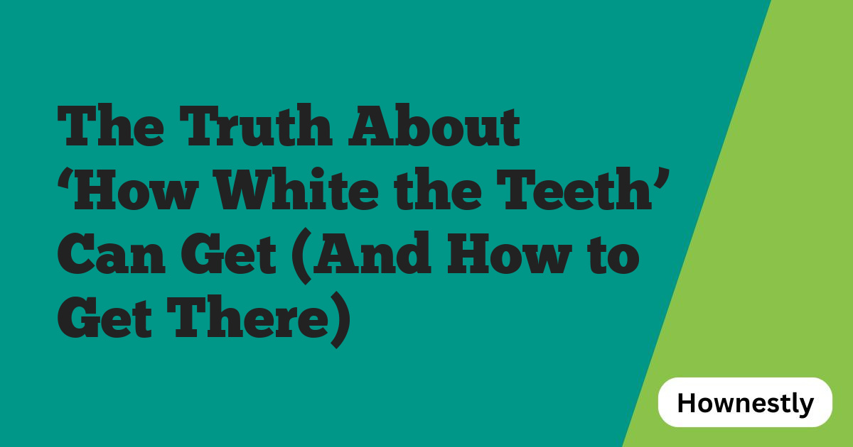 The Truth About ‘How White the Teeth’ Can Get (And How to Get There)