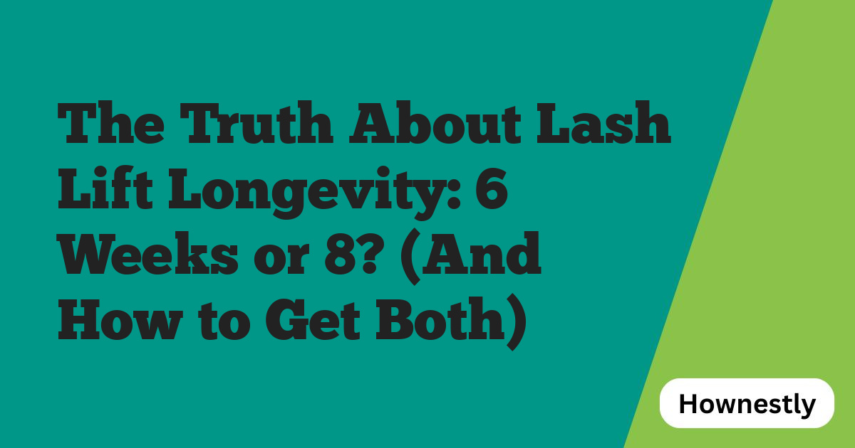 The Truth About Lash Lift Longevity: 6 Weeks or 8? (And How to Get Both)