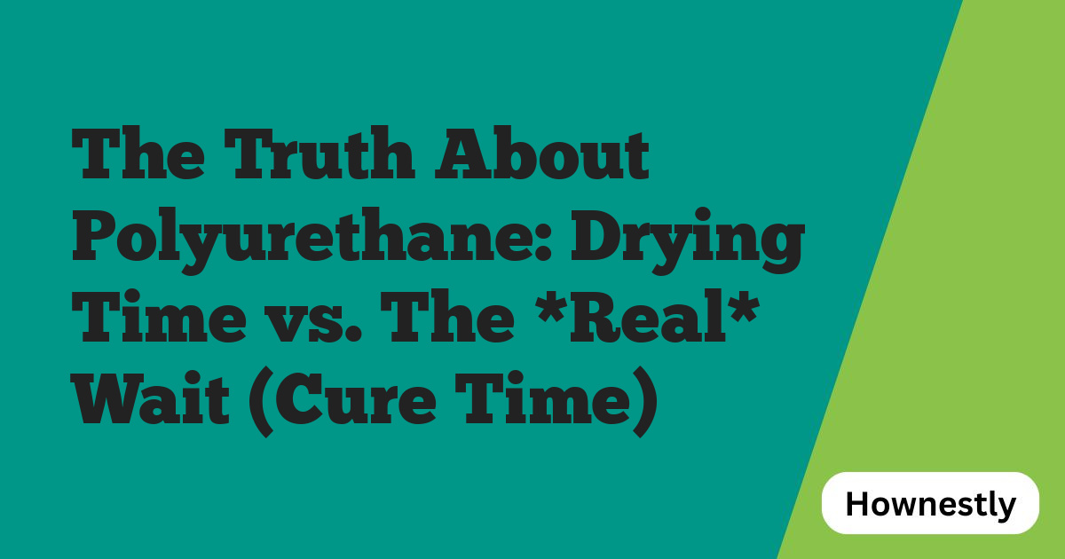 The Truth About Polyurethane: Drying Time vs. The *Real* Wait (Cure Time)