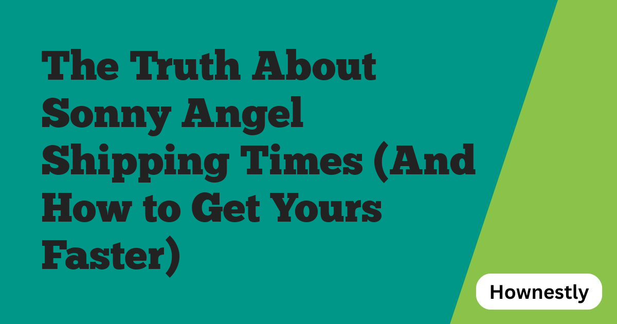 The Truth About Sonny Angel Shipping Times (And How to Get Yours Faster)