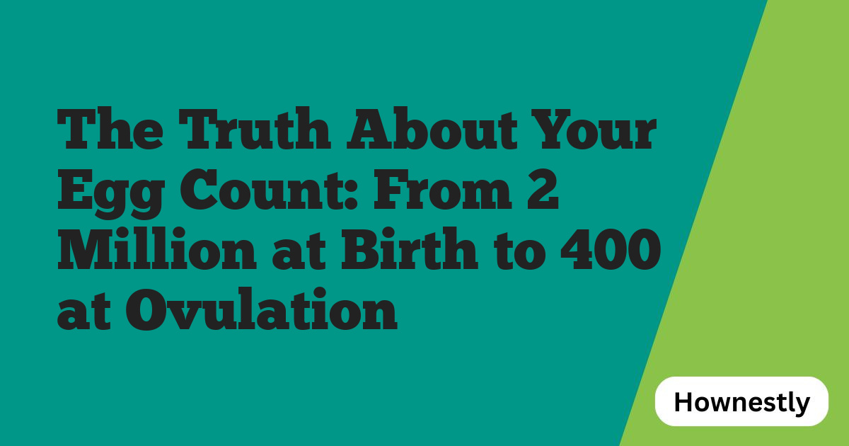 The Truth About Your Egg Count: From 2 Million at Birth to 400 at Ovulation
