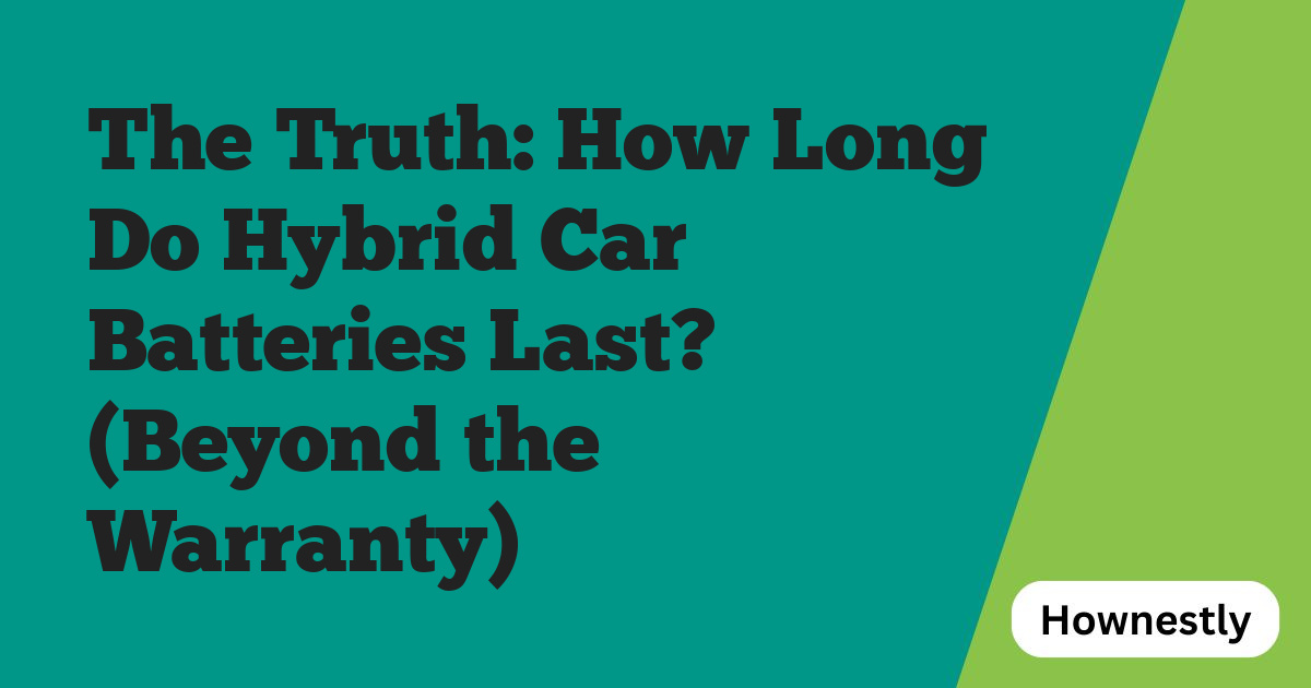 The Truth: How Long Do Hybrid Car Batteries Last? (Beyond the Warranty)