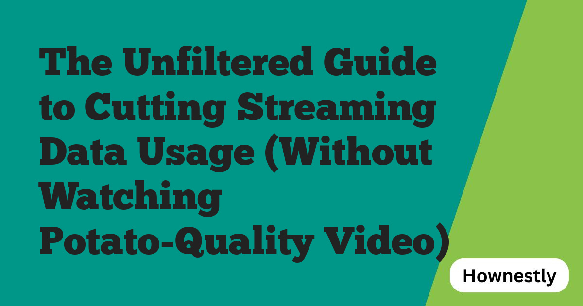 The Unfiltered Guide to Cutting Streaming Data Usage (Without Watching Potato-Quality Video)