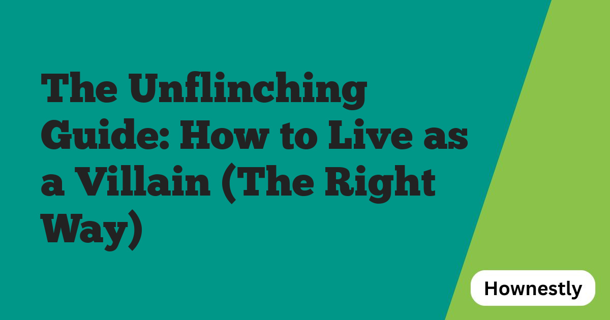 The Unflinching Guide: How to Live as a Villain (The Right Way)