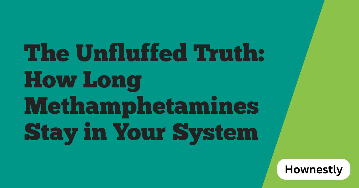 The Unfluffed Truth: How Long Methamphetamines Stay in Your System