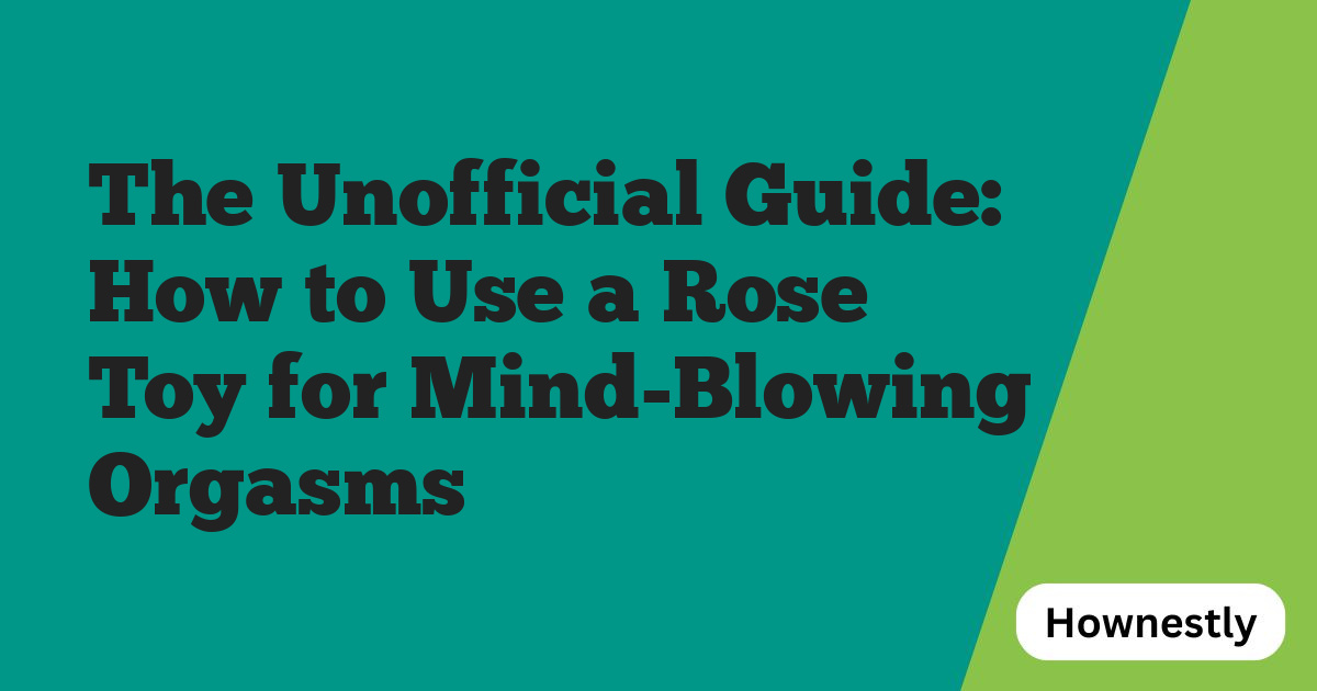 The Unofficial Guide: How to Use a Rose Toy for Mind-Blowing Orgasms