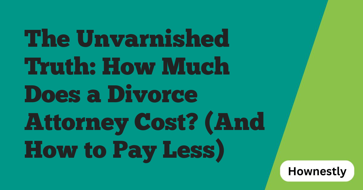 The Unvarnished Truth: How Much Does a Divorce Attorney Cost? (And How to Pay Less)