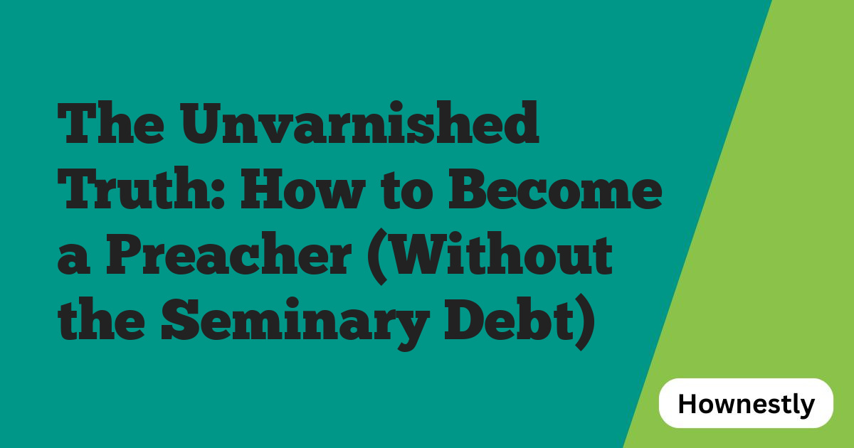 The Unvarnished Truth: How to Become a Preacher (Without the Seminary Debt)