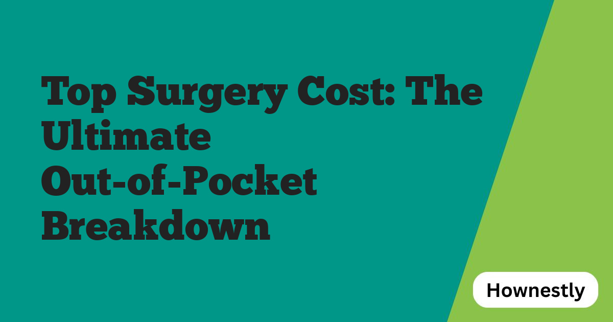 Top Surgery Cost: The Ultimate Out-of-Pocket Breakdown