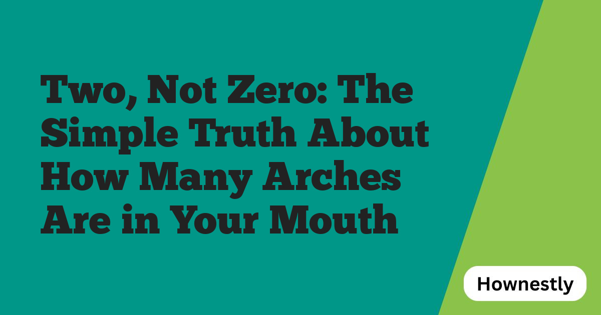 Two, Not Zero: The Simple Truth About How Many Arches Are in Your Mouth