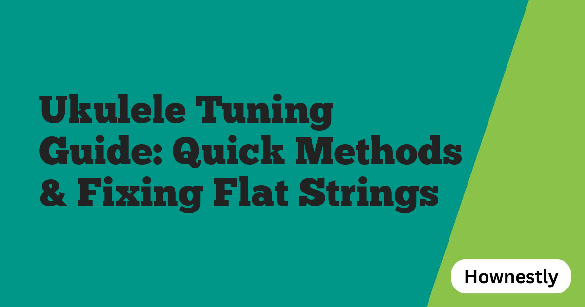 Ukulele Tuning Guide: Quick Methods & Fixing Flat Strings