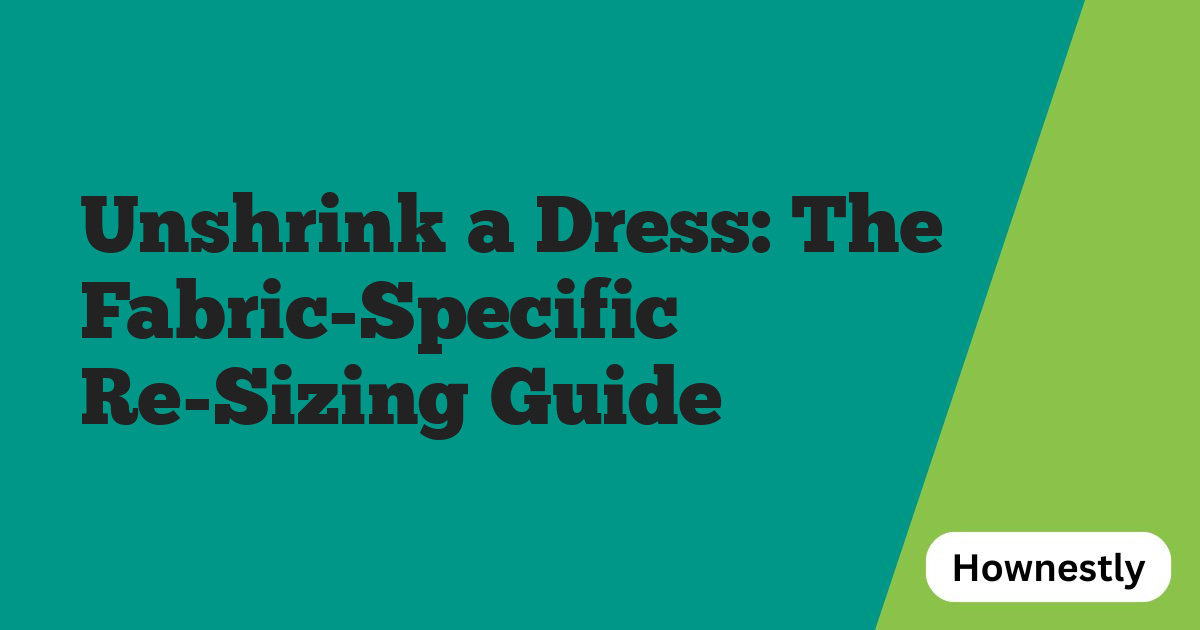 Unshrink a Dress: The Fabric-Specific Re-Sizing Guide