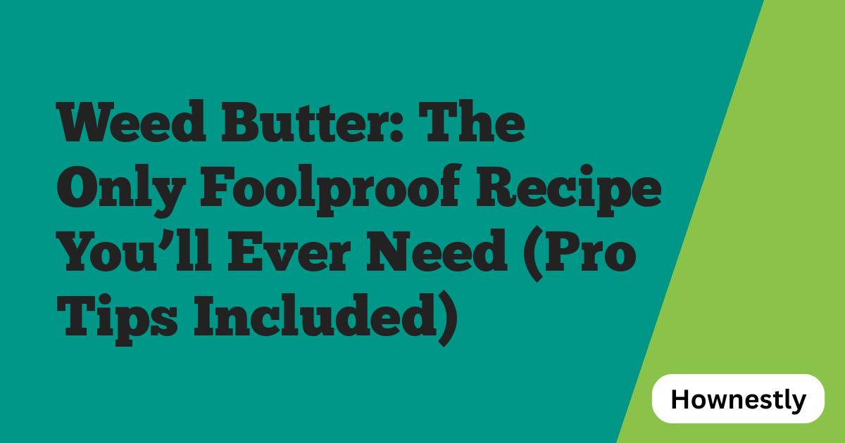 Weed Butter: The Only Foolproof Recipe You’ll Ever Need (Pro Tips Included)
