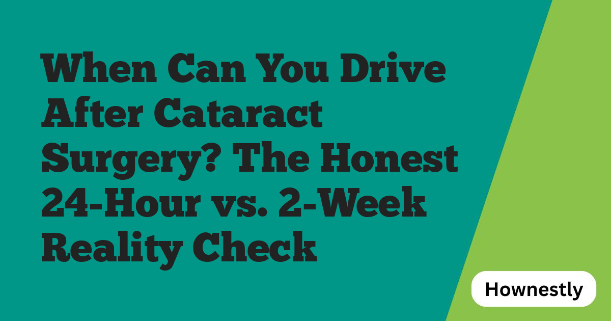 When Can You Drive After Cataract Surgery? The Honest 24-Hour vs. 2-Week Reality Check